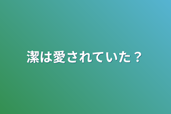 潔は愛されていた？