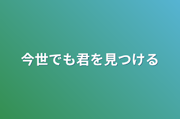 今世でも君を見つける