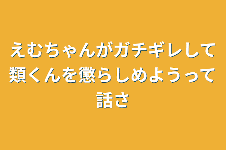 「えむちゃんがガチギレして類くんを懲らしめようって話さ」のメインビジュアル