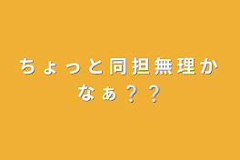 ち ょ っ と 同 担 無 理 か な ぁ ❔ ❔