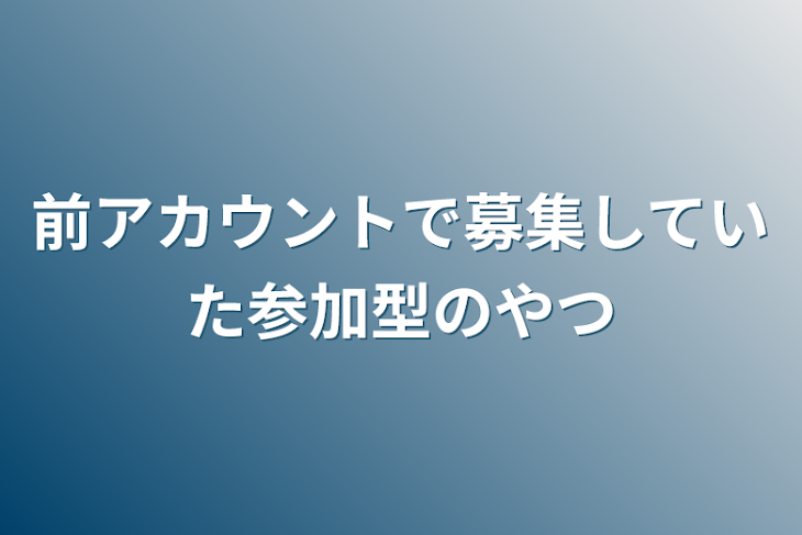 「前アカウントで募集していた参加型のやつ」のメインビジュアル