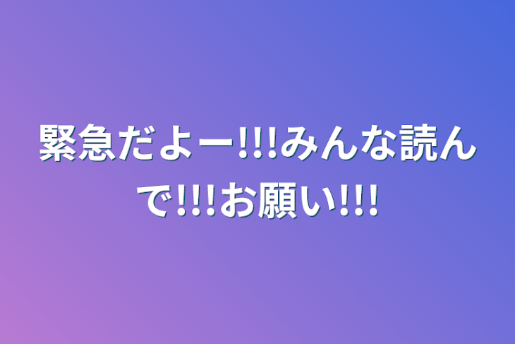 「緊急だよー!!!みんな読んで!!!お願い!!!」のメインビジュアル