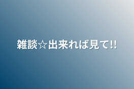 雑談☆出来れば見て!!