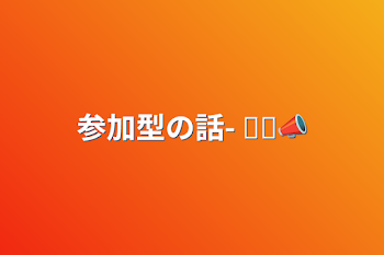 「参加型の話- ̗̀📣」のメインビジュアル