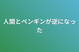 人間とペンギンが逆になった