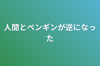 人間とペンギンが逆になった