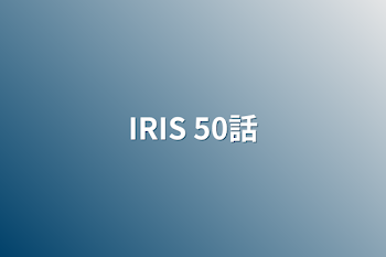 IRIS 50話