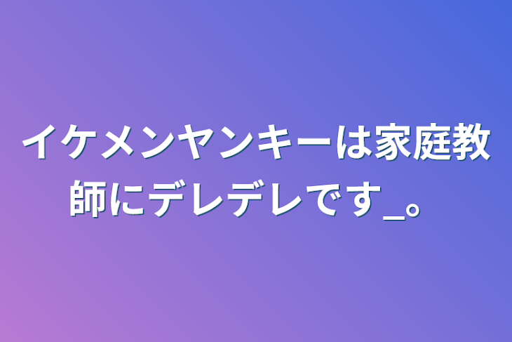 「イケメンヤンキーは家庭教師にデレデレです_。」のメインビジュアル