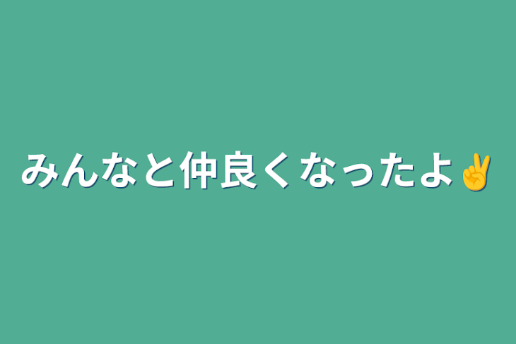 「みんなと仲良くなったよ✌️」のメインビジュアル