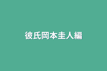 彼氏岡本圭人編