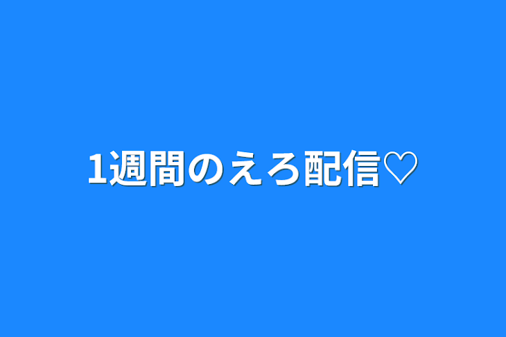 「1週間のえろ配信♡」のメインビジュアル