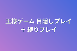 王様ゲーム 目隠しプレイ＋ 縛りプレイ