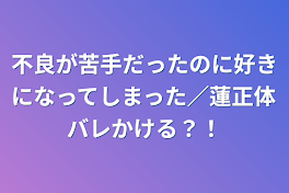 不良が苦手だったのに好きになってしまった／蓮正体バレかける？！