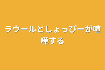 「ラウールとしょっぴーが喧嘩する」のメインビジュアル