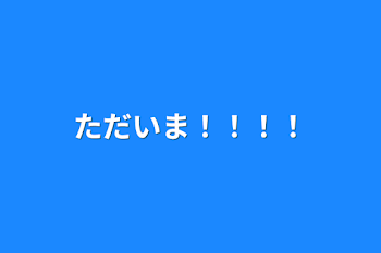 「ただいま！！！！」のメインビジュアル