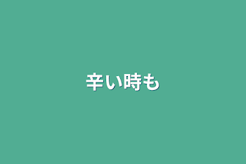 辛い時も