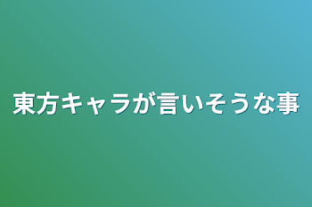 東方キャラが言いそうな事