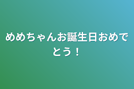 めめちゃんお誕生日おめでとう！