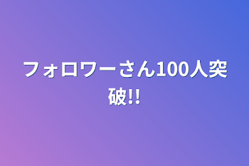 フォロワーさん100人突破!!