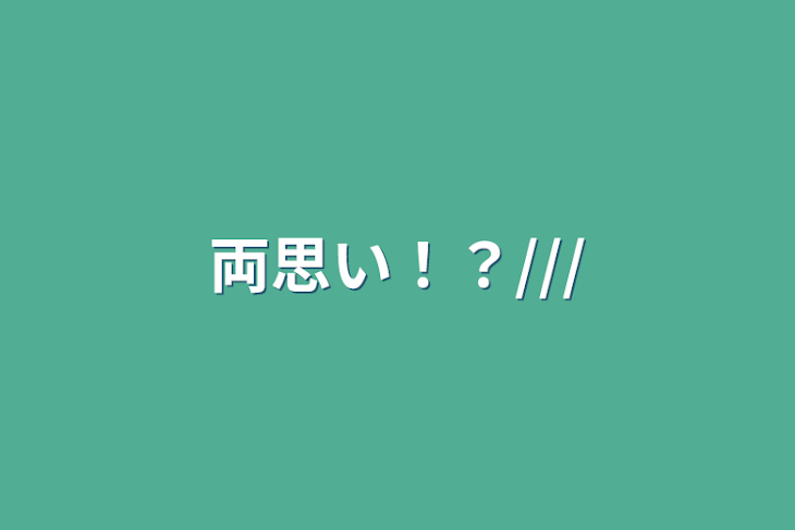 「両思い！？///」のメインビジュアル