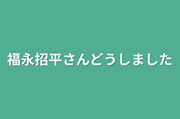 福永招平さんどうしました