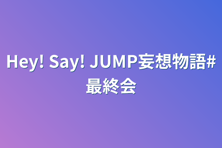 「Hey! Say! JUMP妄想物語#最終会」のメインビジュアル