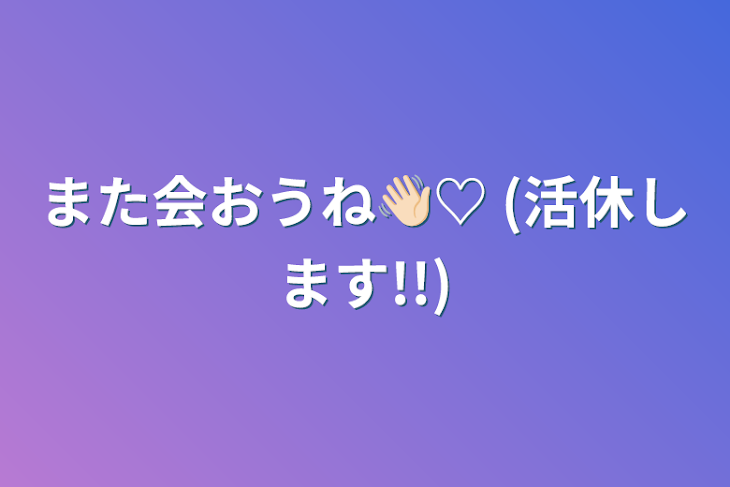 「また会おうね👋🏻♡ (活休します!!)」のメインビジュアル