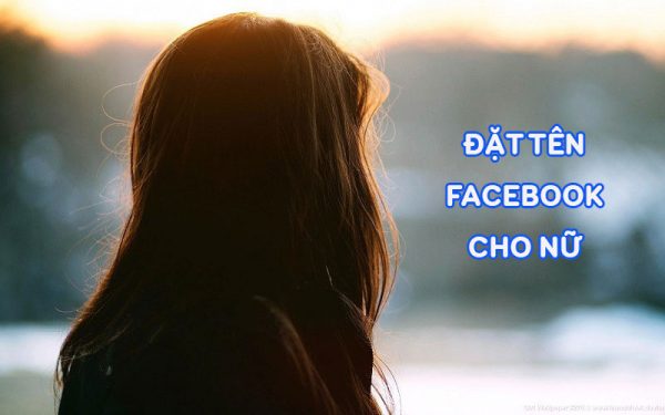 99+ Đặt Tên Nick Facebook Hay Cho Nữ Nam Ngắn Gọn & Cá Tính