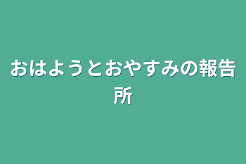 おはようとおやすみの報告所