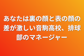 「あなたは裏の顔と表の顔の差が激しい音駒高校、排球部のマネージャー」のメインビジュアル