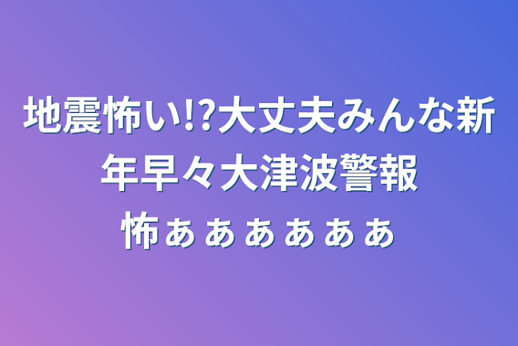 「地震怖い!?大丈夫みんな新年早々大津波警報怖ぁぁぁぁぁぁ」のメインビジュアル