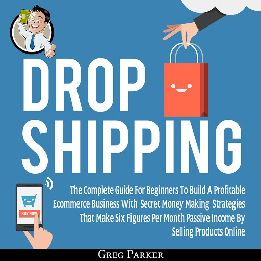 Dropshipping The Complete Guide For Beginners To Build A Profitable Ecommerce Business With Secret Money Making Strategies That Make Six Figures Per - 