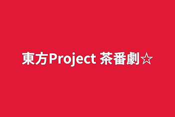 「東方Project 茶番劇☆」のメインビジュアル