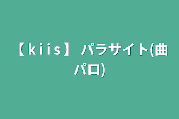 【 k i i s 】 パラサイト(曲パロ)