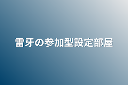 雷牙の参加型設定部屋