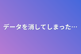 データを消してしまった…