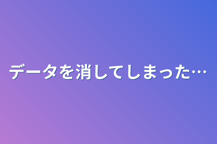 「データを消してしまった…」のメインビジュアル