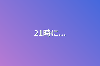 「21時に...」のメインビジュアル