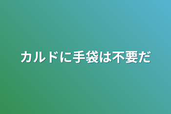 「カルドに手袋は不要だ」のメインビジュアル