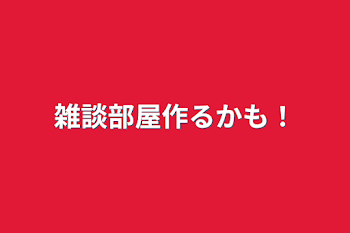 雑談部屋作るかも！