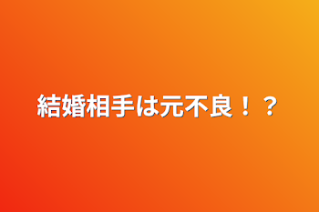 結婚相手は元不良！？