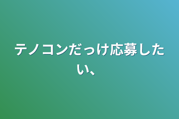 「テノコンだっけ応募したい、」のメインビジュアル