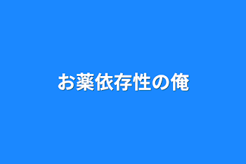 お薬依存性の俺