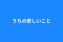 うちの悲しいこと