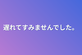 遅れてすみませんでした。