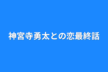 神宮寺勇太との恋最終話