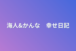 海人&かんな　幸せ日記