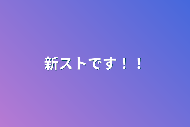 「新ストです！！@気分で上げます、お許し」のメインビジュアル