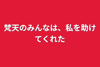 梵天のみんなは、私を助けてくれた