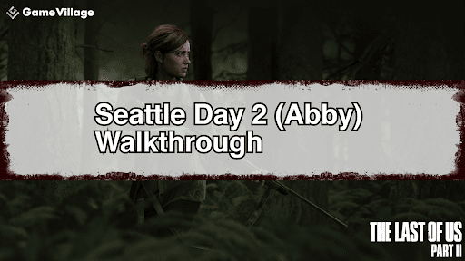 The Last of Us Part II Story Walkthrough Chart 2 &quot;Seattle Day 1 (Abby)&quot;